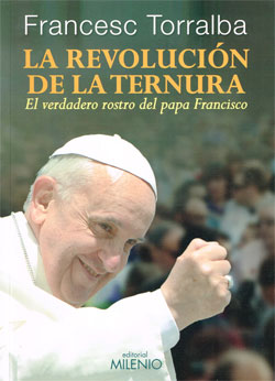 The Revolution of Tenderness. The True Face of Pope Francis